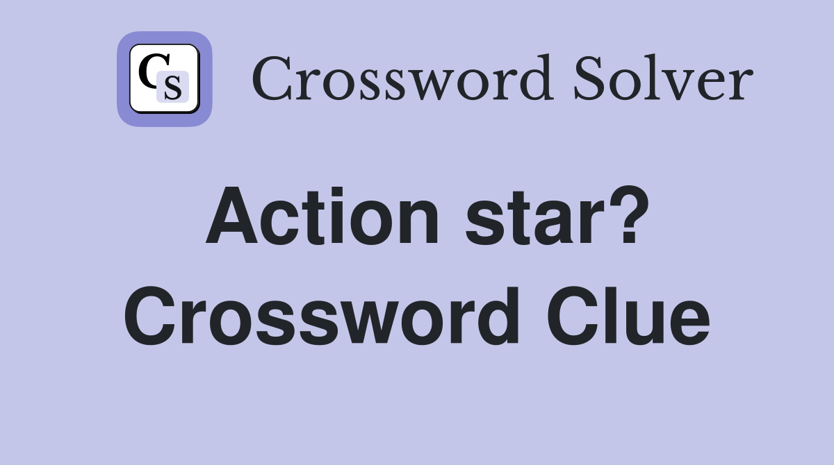 Action star? Crossword Clue Answers Crossword Solver